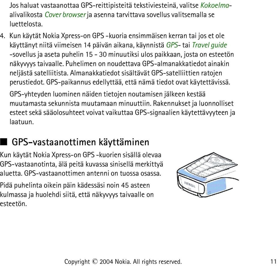 paikkaan, josta on esteetön näkyvyys taivaalle. Puhelimen on noudettava GPS-almanakkatiedot ainakin neljästä satelliitista. Almanakkatiedot sisältävät GPS-satelliittien ratojen perustiedot.