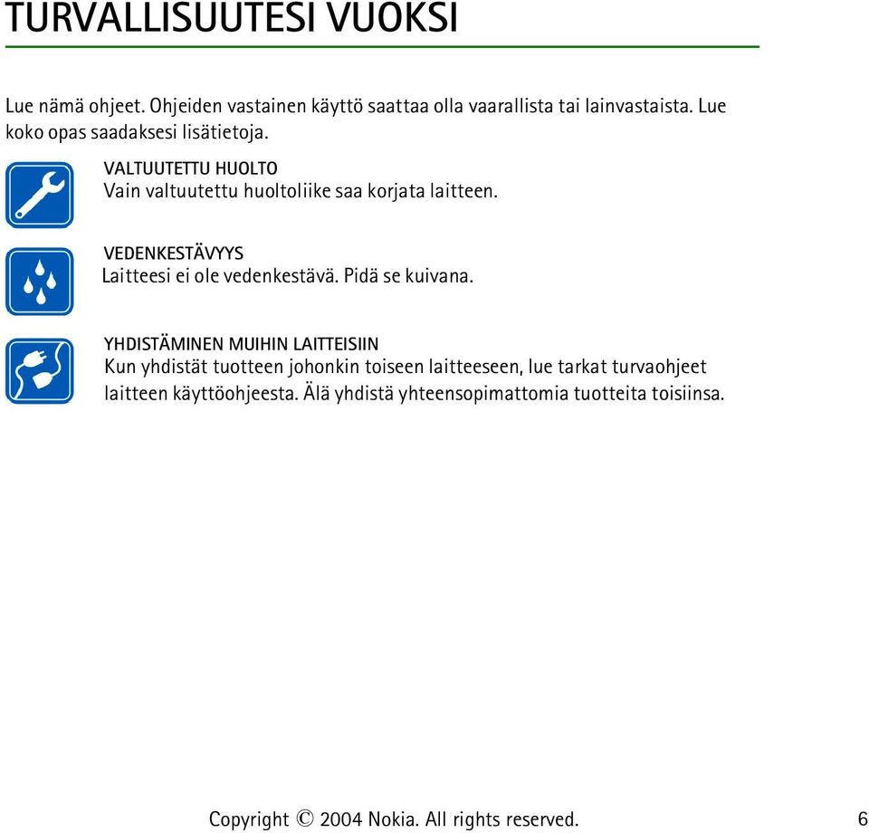 VEDENKESTÄVYYS Laitteesi ei ole vedenkestävä. Pidä se kuivana.