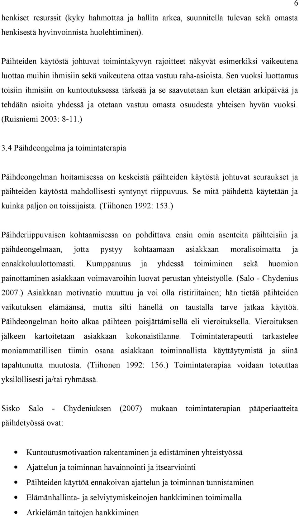 Sen vuoksi luottamus toisiin ihmisiin on kuntoutuksessa tärkeää ja se saavutetaan kun eletään arkipäivää ja tehdään asioita yhdessä ja otetaan vastuu omasta osuudesta yhteisen hyvän vuoksi.