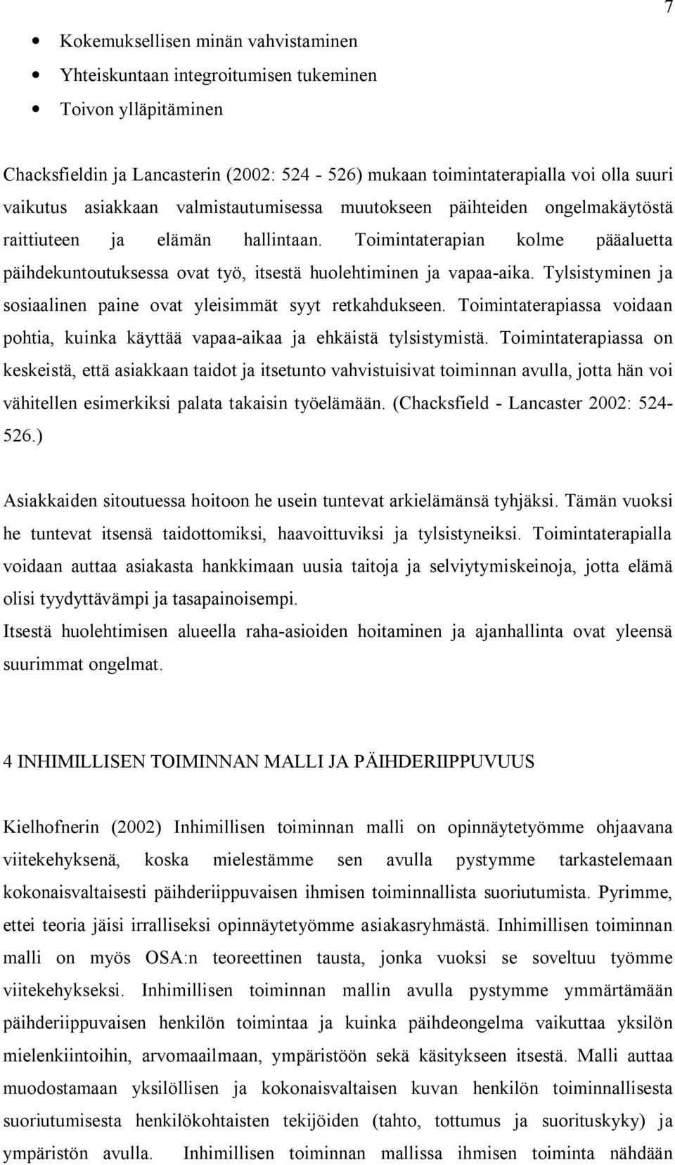 Toimintaterapian kolme pääaluetta päihdekuntoutuksessa ovat työ, itsestä huolehtiminen ja vapaa-aika. Tylsistyminen ja sosiaalinen paine ovat yleisimmät syyt retkahdukseen.