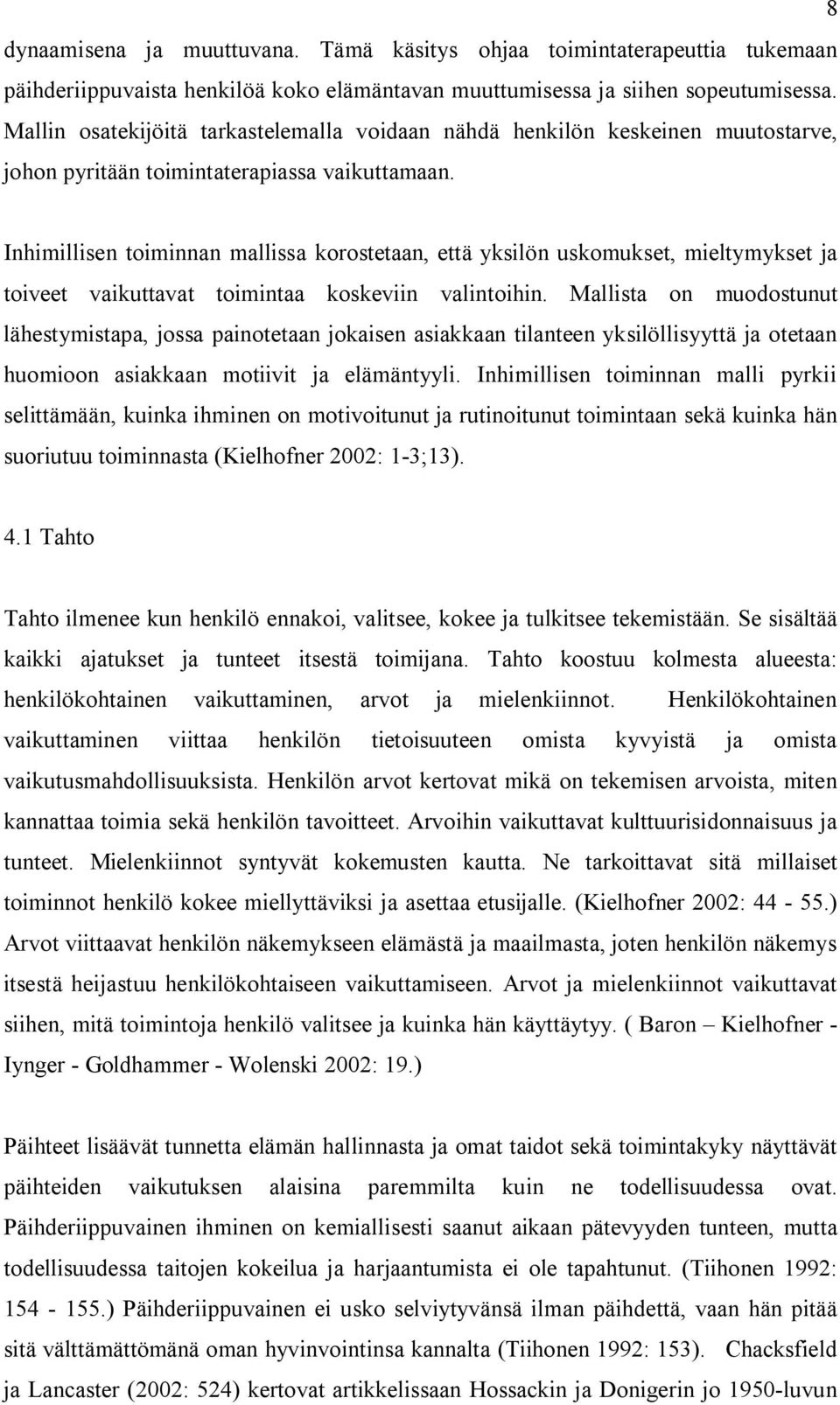 Inhimillisen toiminnan mallissa korostetaan, että yksilön uskomukset, mieltymykset ja toiveet vaikuttavat toimintaa koskeviin valintoihin.