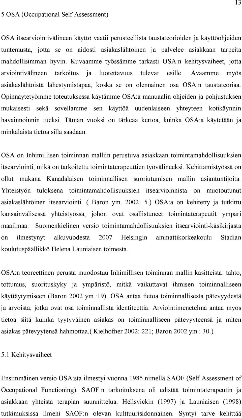Avaamme myös asiakaslähtöistä lähestymistapaa, koska se on olennainen osa OSA:n taustateoriaa.
