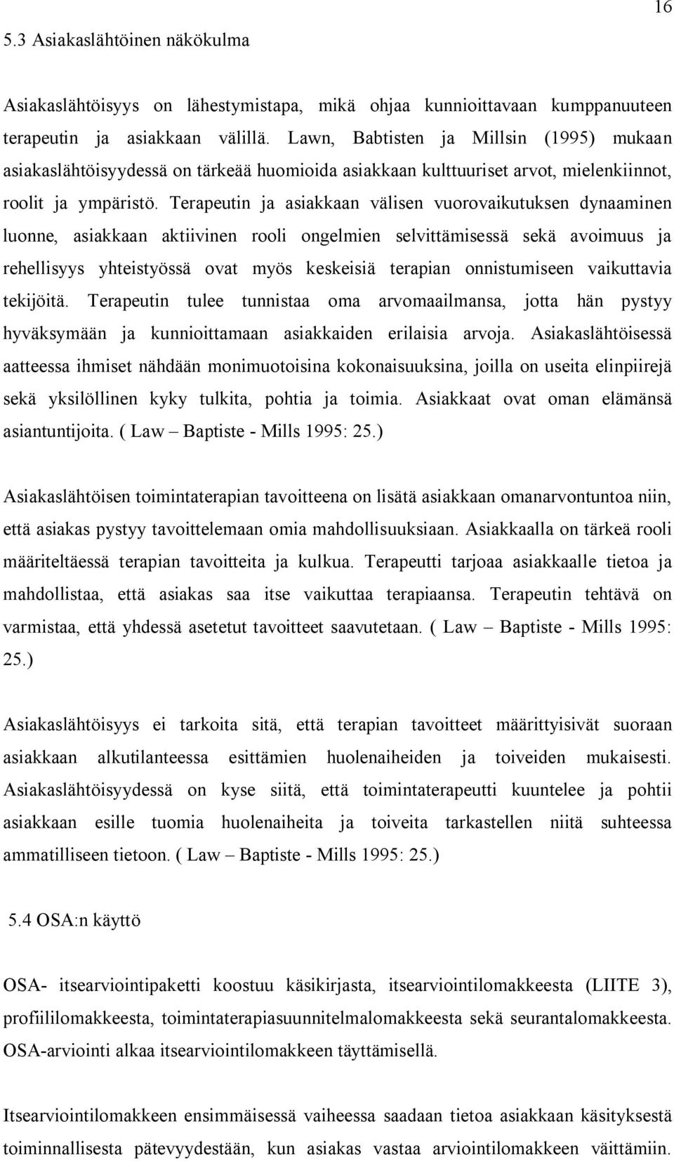 Terapeutin ja asiakkaan välisen vuorovaikutuksen dynaaminen luonne, asiakkaan aktiivinen rooli ongelmien selvittämisessä sekä avoimuus ja rehellisyys yhteistyössä ovat myös keskeisiä terapian