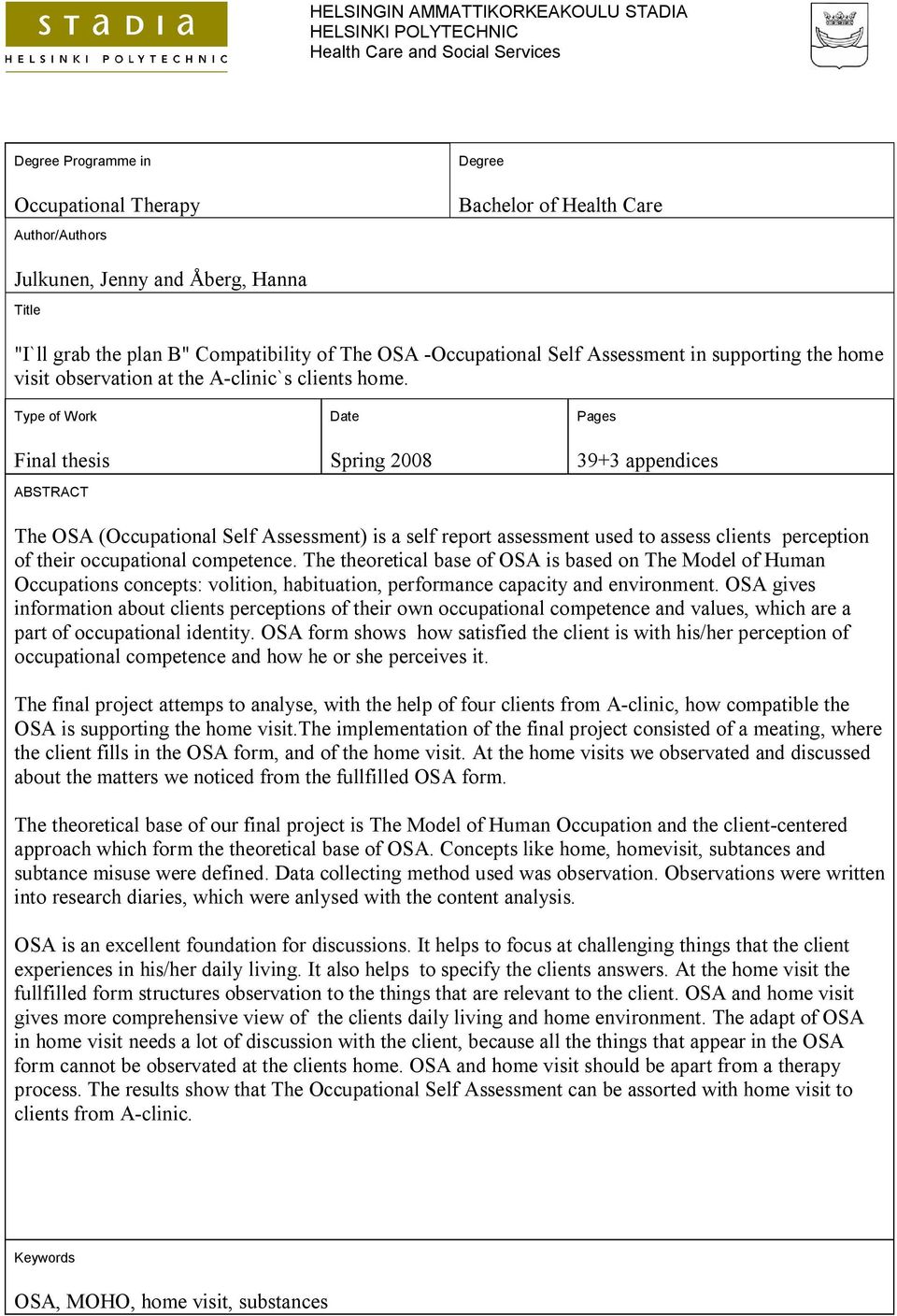 Type of Work Final thesis ABSTRACT Date Spring 2008 Pages 39+3 appendices The OSA (Occupational Self Assessment) is a self report assessment used to assess clients perception of their occupational