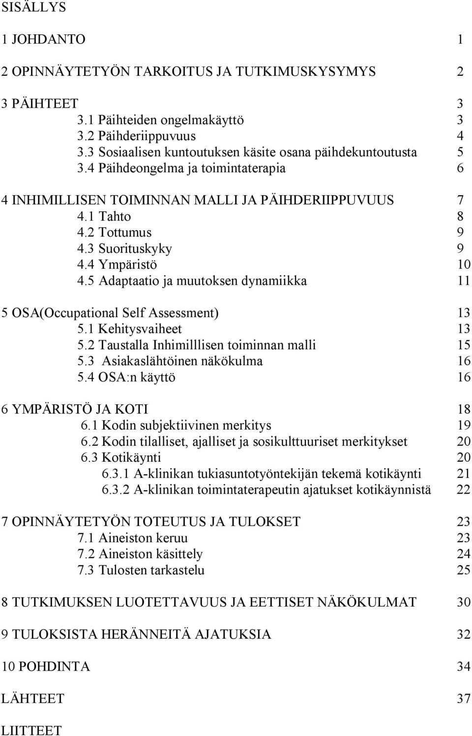 5 Adaptaatio ja muutoksen dynamiikka 11 5 OSA(Occupational Self Assessment) 13 5.1 Kehitysvaiheet 13 5.2 Taustalla Inhimilllisen toiminnan malli 15 5.3 Asiakaslähtöinen näkökulma 16 5.