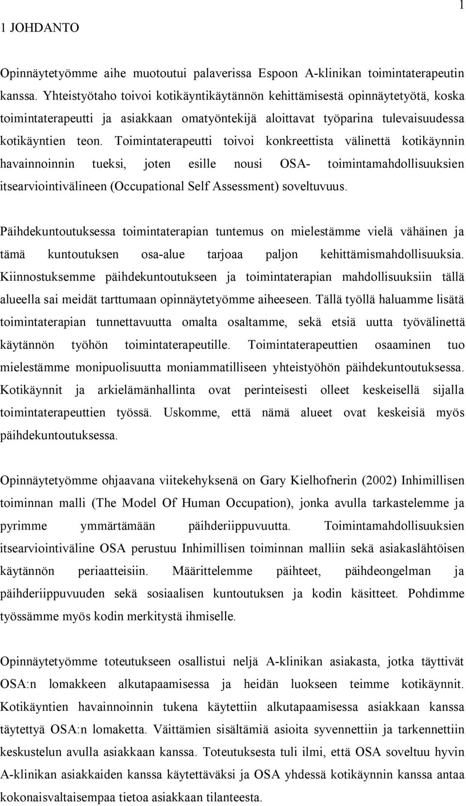 Toimintaterapeutti toivoi konkreettista välinettä kotikäynnin havainnoinnin tueksi, joten esille nousi OSA- toimintamahdollisuuksien itsearviointivälineen (Occupational Self Assessment) soveltuvuus.