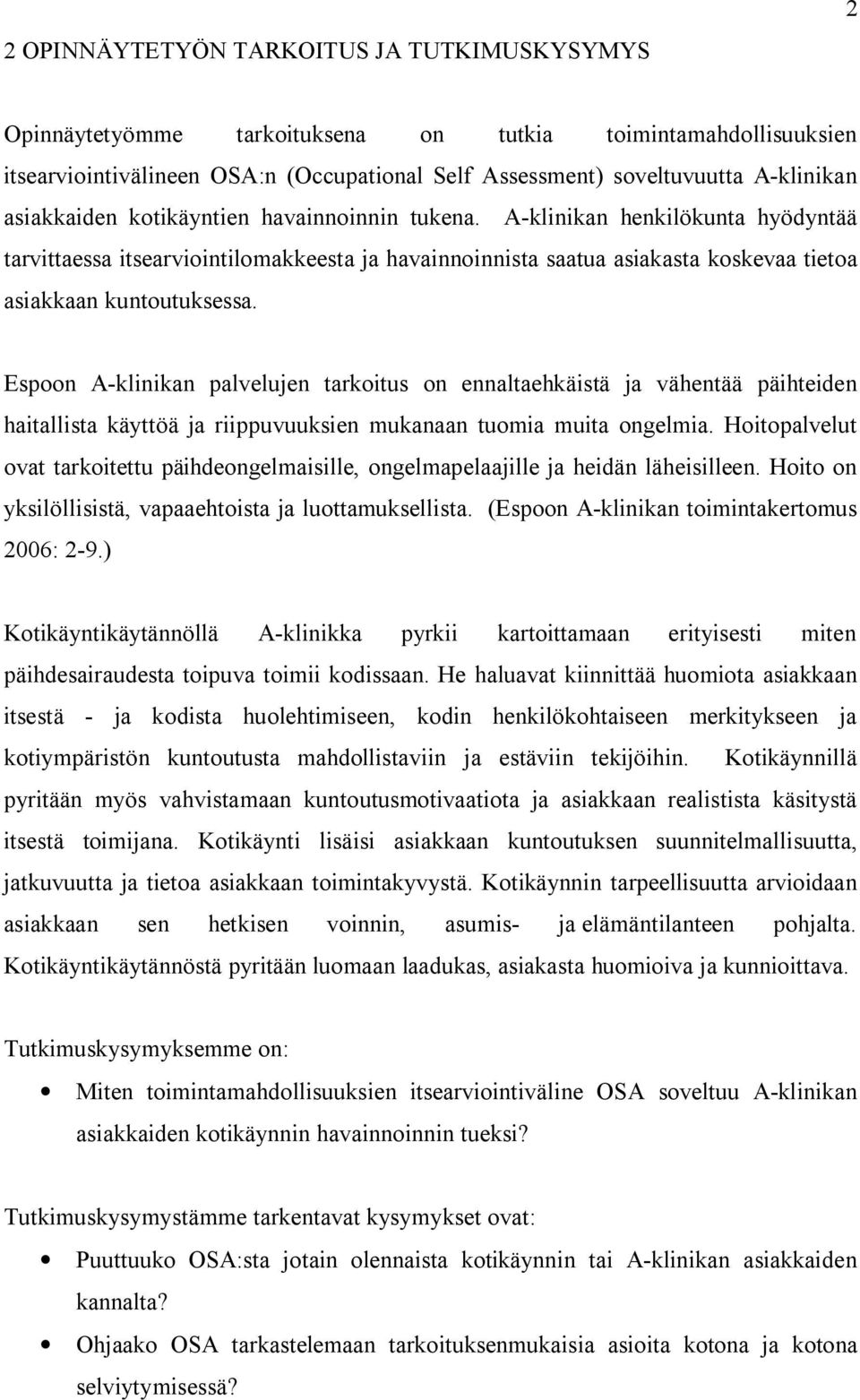 Espoon A-klinikan palvelujen tarkoitus on ennaltaehkäistä ja vähentää päihteiden haitallista käyttöä ja riippuvuuksien mukanaan tuomia muita ongelmia.
