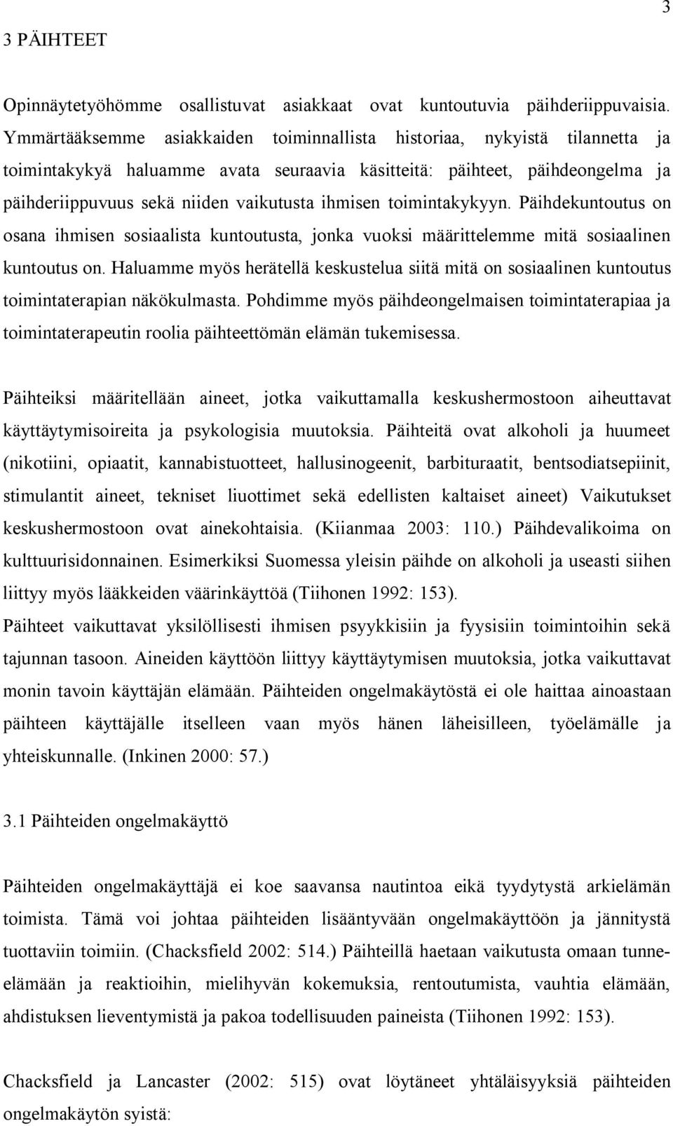 ihmisen toimintakykyyn. Päihdekuntoutus on osana ihmisen sosiaalista kuntoutusta, jonka vuoksi määrittelemme mitä sosiaalinen kuntoutus on.