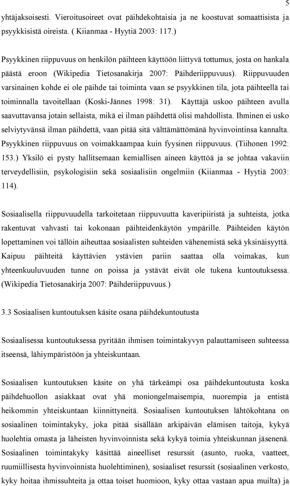Riippuvuuden varsinainen kohde ei ole päihde tai toiminta vaan se psyykkinen tila, jota päihteellä tai toiminnalla tavoitellaan (Koski-Jännes 1998: 31).