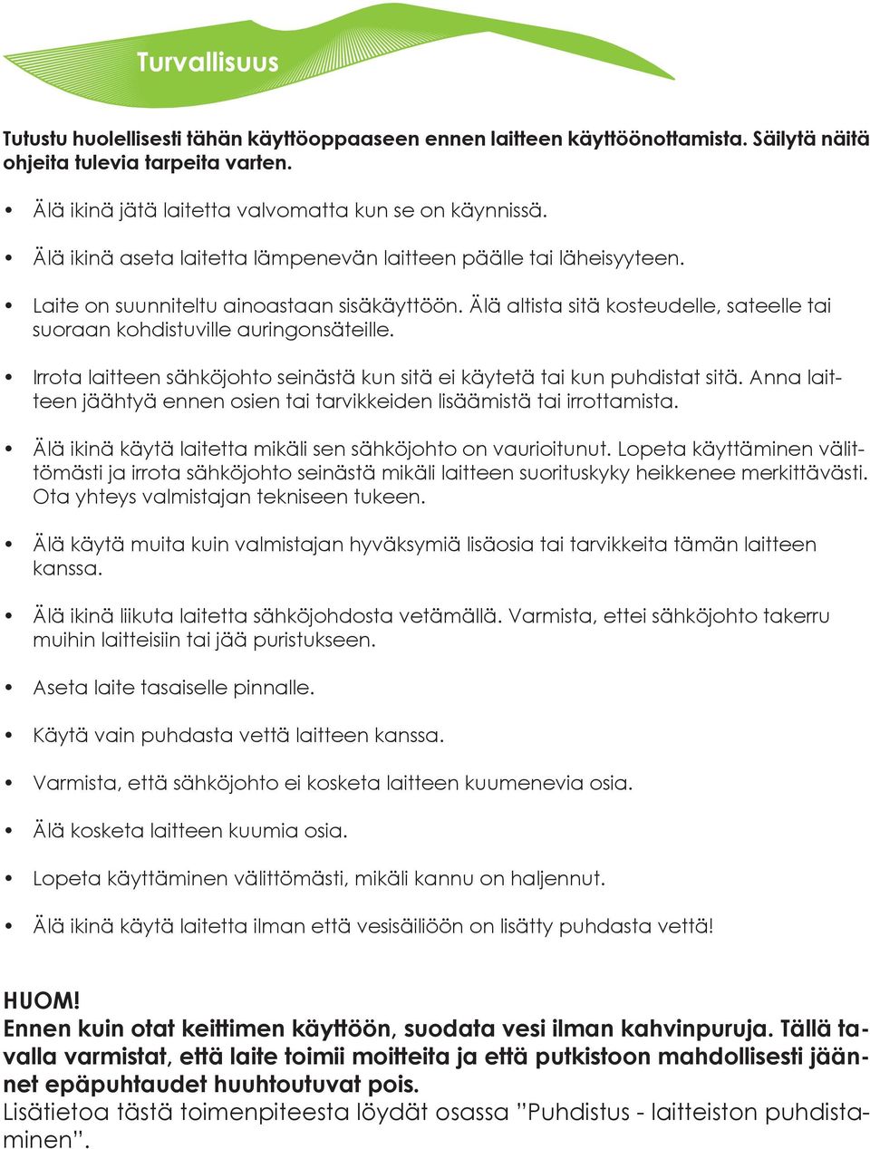 Irrota laitteen sähköjohto seinästä kun sitä ei käytetä tai kun puhdistat sitä. Anna laitteen jäähtyä ennen osien tai tarvikkeiden lisäämistä tai irrottamista.