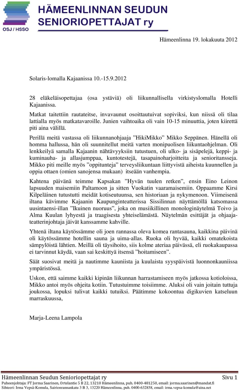 Perillä meitä vastassa oli liikunnanohjaaja HikiMikko Mikko Seppänen. Hänellä oli homma hallussa, hän oli suunnitellut meitä varten monipuolisen liikuntaohjelman.