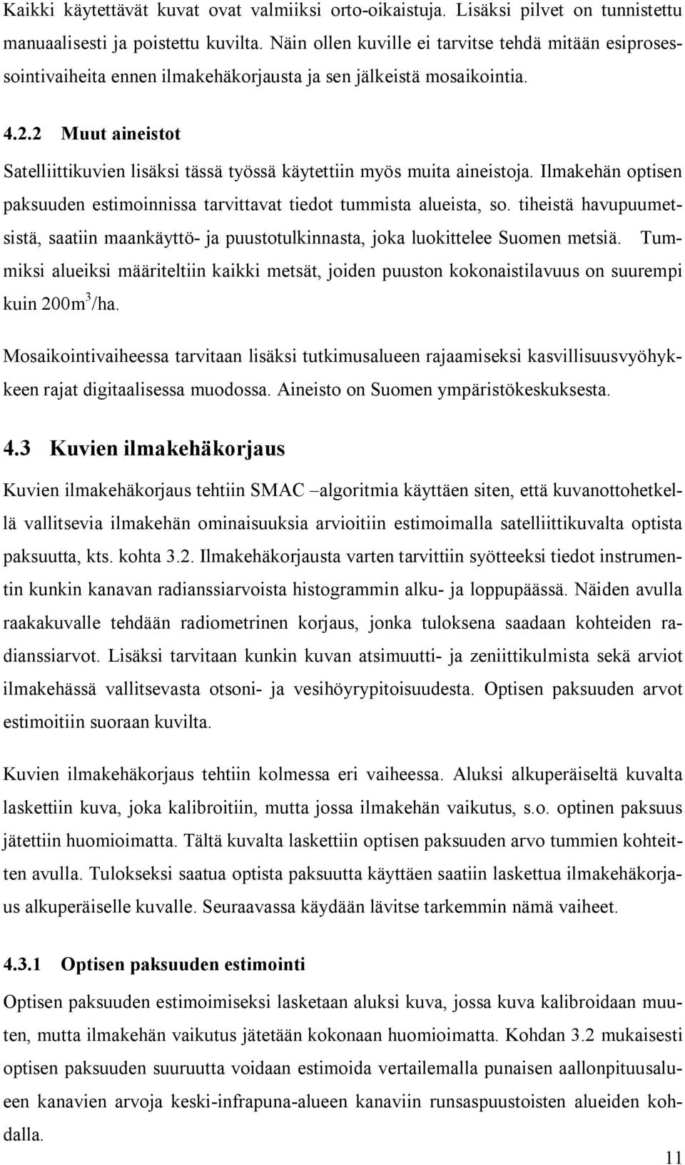 2 Muut aineistot Satelliittikuvien lisäksi tässä työssä käytettiin myös muita aineistoja. Ilmakehän optisen paksuuden estimoinnissa tarvittavat tiedot tummista alueista, so.