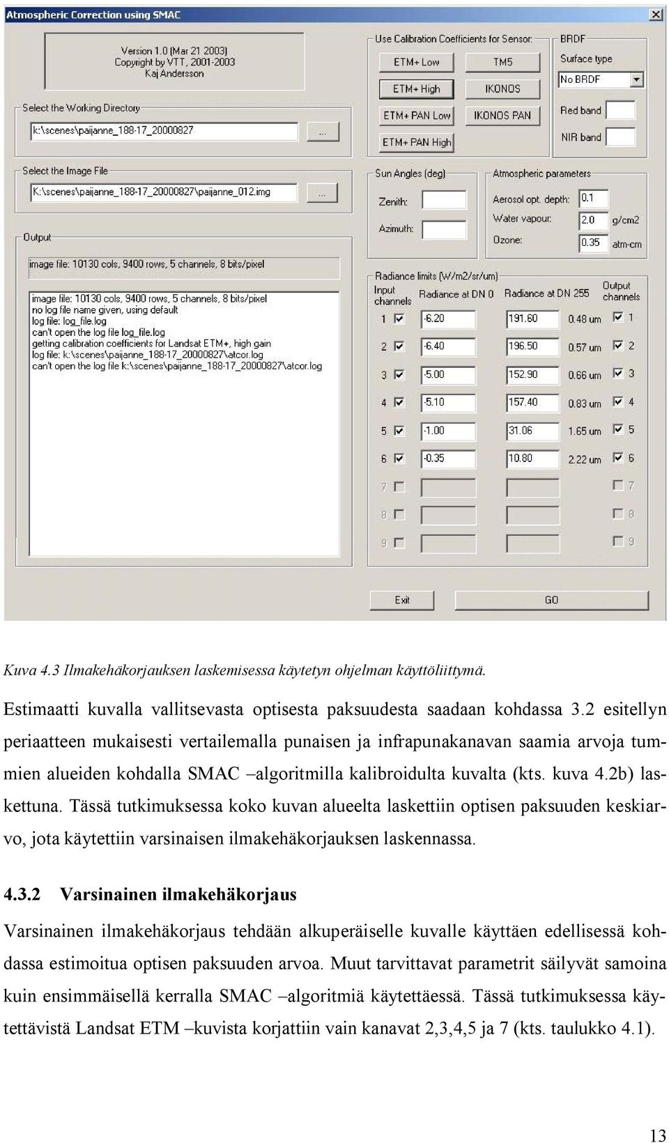 Tässä tutkimuksessa koko kuvan alueelta laskettiin optisen paksuuden keskiarvo, jota käytettiin varsinaisen ilmakehäkorjauksen laskennassa. 4.3.