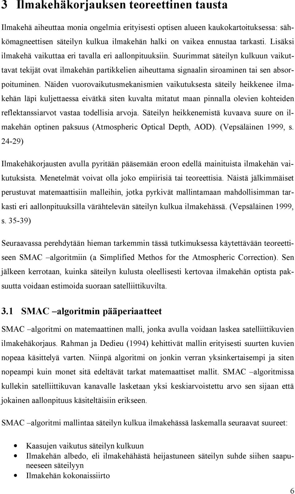 Suurimmat säteilyn kulkuun vaikuttavat tekijät ovat ilmakehän partikkelien aiheuttama signaalin siroaminen tai sen absorpoituminen.