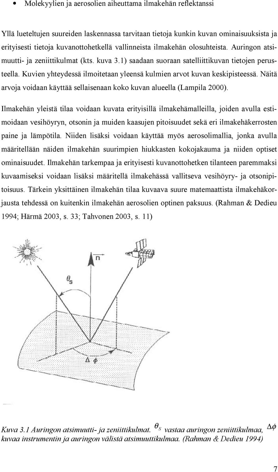 Kuvien yhteydessä ilmoitetaan yleensä kulmien arvot kuvan keskipisteessä. Näitä arvoja voidaan käyttää sellaisenaan koko kuvan alueella (Lampila 2000).