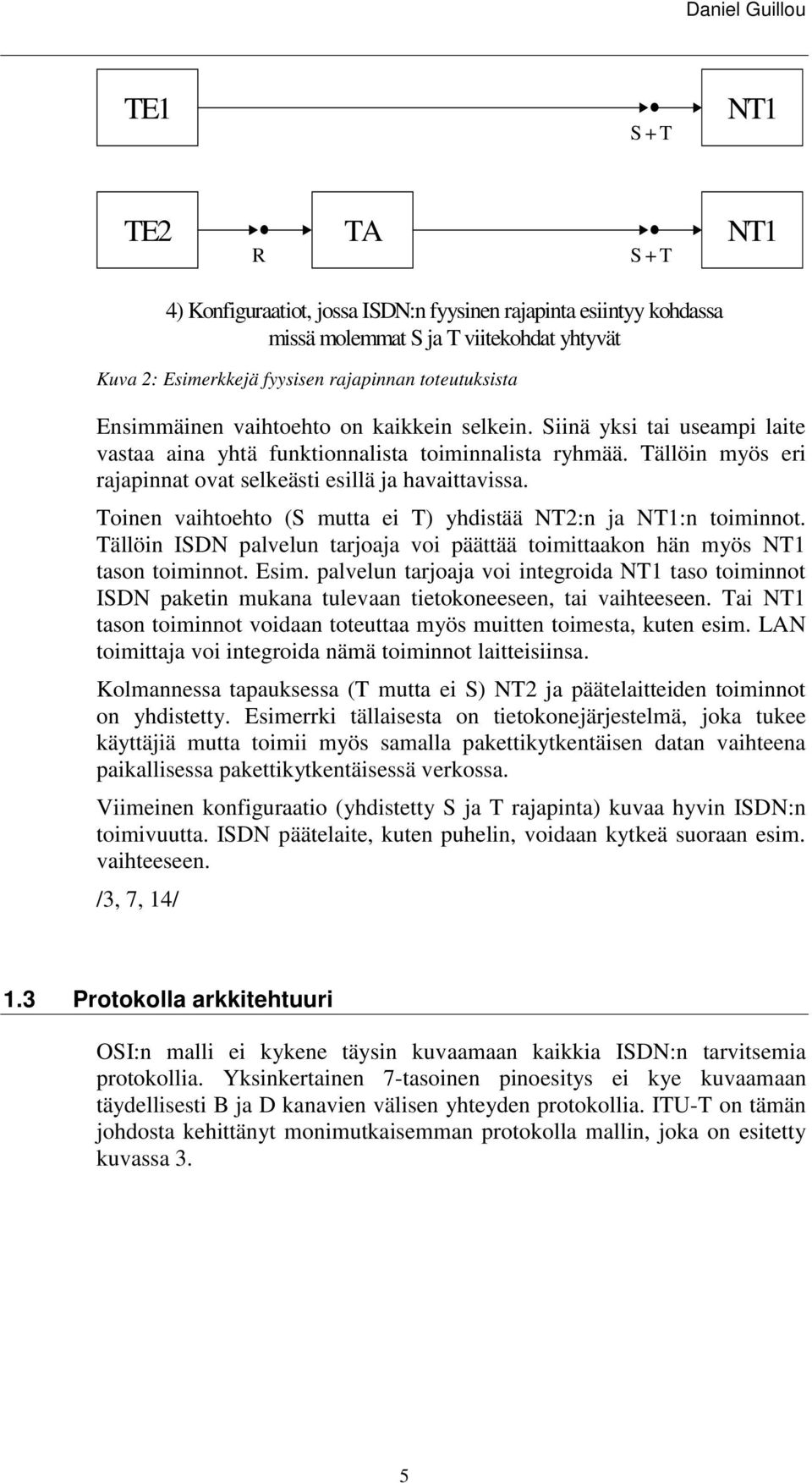 oinen vaihtoehto ( mutta ei ) yhdistää N2:n ja :n toiminnot. ällöin IDN palvelun tarjoaja voi päättää toimittaakon hän myös tason toiminnot. Esim.