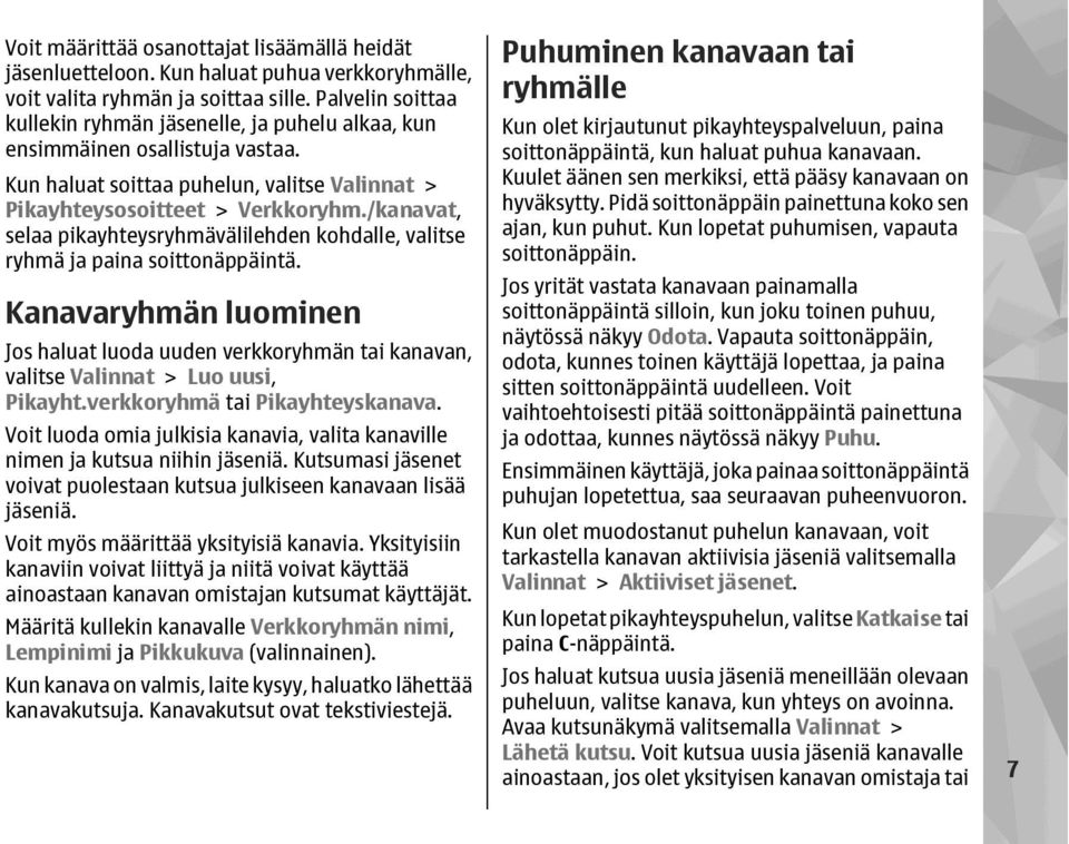 /kanavat, selaa pikayhteysryhmävälilehden kohdalle, valitse ryhmä ja paina soittonäppäintä. Kanavaryhmän luominen Jos haluat luoda uuden verkkoryhmän tai kanavan, valitse Valinnat > Luo uusi, Pikayht.