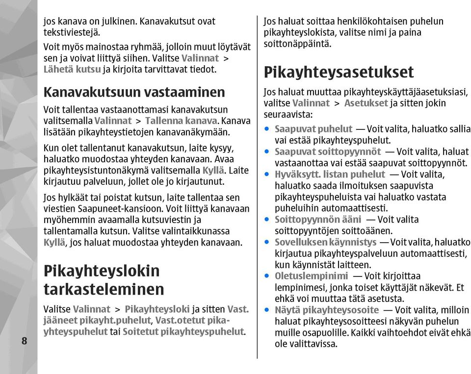 Kanava lisätään pikayhteystietojen kanavanäkymään. Kun olet tallentanut kanavakutsun, laite kysyy, haluatko muodostaa yhteyden kanavaan. Avaa pikayhteysistuntonäkymä valitsemalla Kyllä.