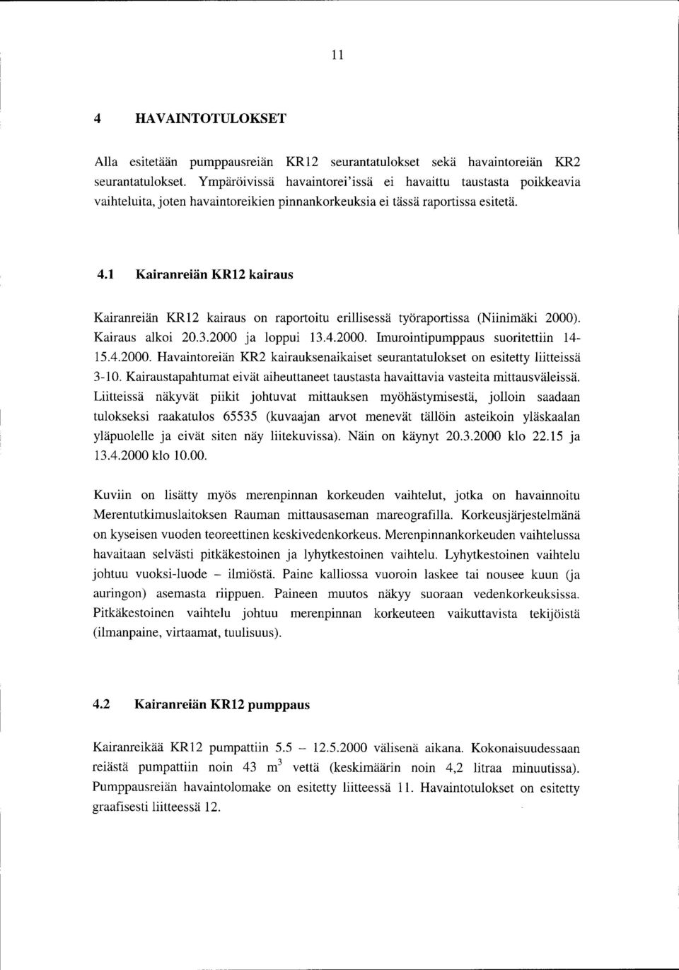 2000 ja loppui 3.4.2000. Imurointipumppaus suoritettiin 4-5.4.2000. Havaintoreiän KR2 kairauksenaikaiset seurantatulokset on esitetty liitteissä 3-0.