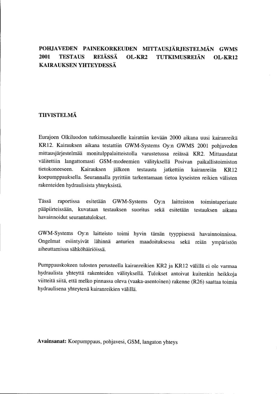 Mittausdatat välitettiin langattomasti GSM-modeemien välityksellä Posivan paikallistoimiston tietokoneeseen. Kairauksen jälkeen testausta jatkettiin kairanreiän KR2 koepumppauksella.