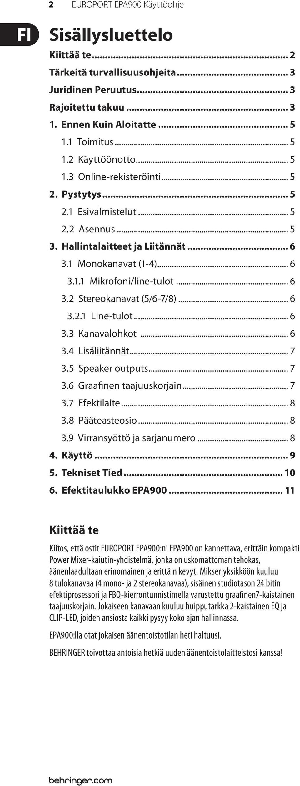 .. 6 3.2.1 Line-tulot... 6 3.3 Kanavalohkot... 6 3.4 Lisäliitännät... 7 3.5 Speaker outputs... 7 3.6 Graafinen taajuuskorjain... 7 3.7 Efektilaite... 8 3.8 Pääteasteosio... 8 3.9 Virransyöttö ja sarjanumero.