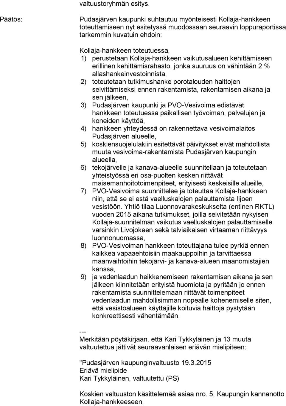 perustetaan Kollaja-hankkeen vaikutusalueen kehittämiseen erillinen kehittämisrahasto, jonka suuruus on vähintään 2 % allashankeinvestoinnista, 2) toteutetaan tutkimushanke porotalouden haittojen