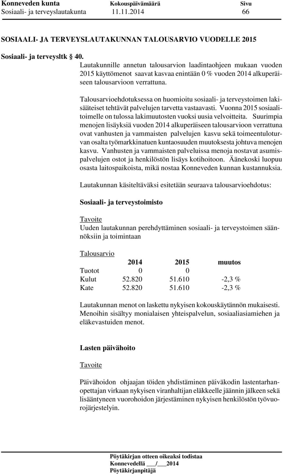 ehdotuksessa on huomioitu sosiaali- ja terveystoimen lakisääteiset tehtävät palvelujen tarvetta vastaavasti. Vuonna 2015 sosiaalitoimelle on tulossa lakimuutosten vuoksi uusia velvoitteita.