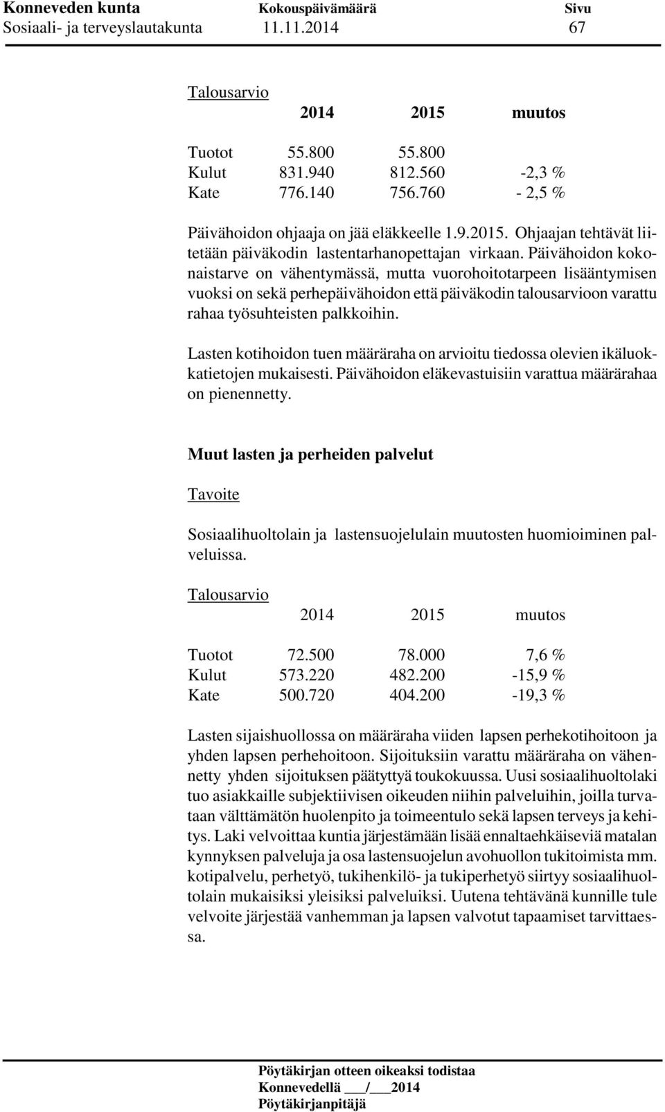 Päivähoidon kokonaistarve on vähentymässä, mutta vuorohoitotarpeen lisääntymisen vuoksi on sekä perhepäivähoidon että päiväkodin talousarvioon varattu rahaa työsuhteisten palkkoihin.