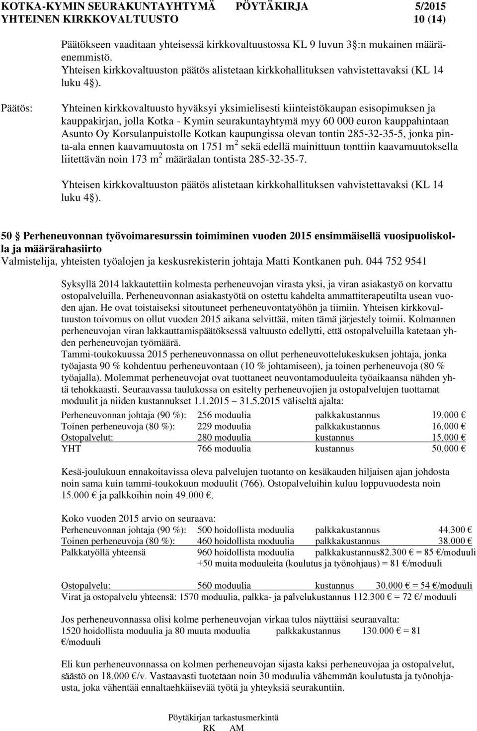 Yhteinen kirkkovaltuusto hyväksyi yksimielisesti kiinteistökaupan esisopimuksen ja kauppakirjan, jolla Kotka - Kymin seurakuntayhtymä myy 60 000 euron kauppahintaan Asunto Oy Korsulanpuistolle Kotkan