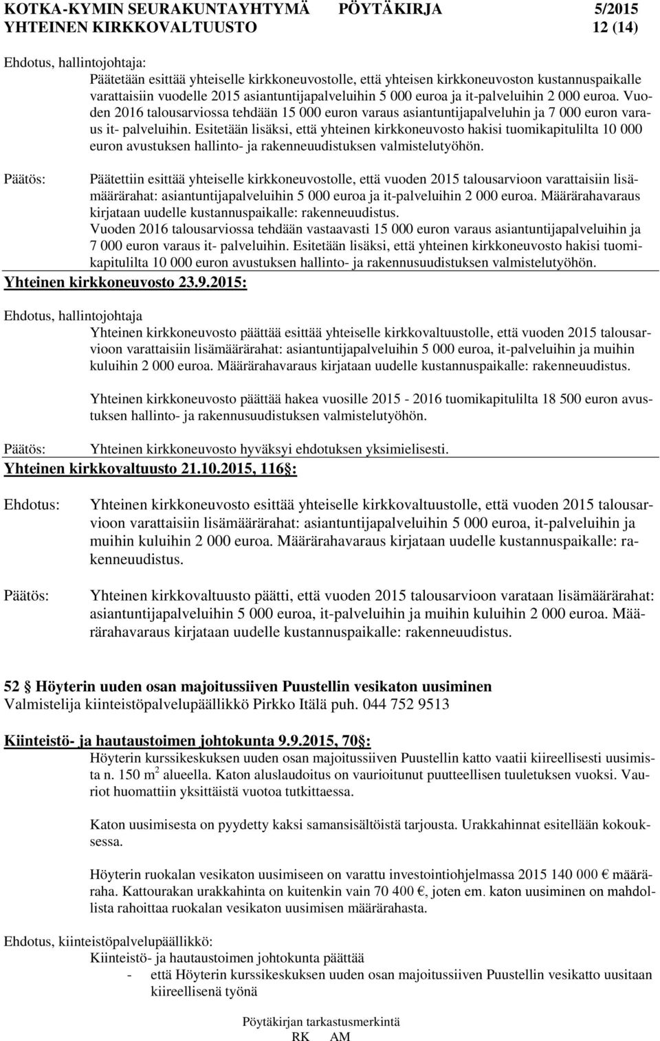 Esitetään lisäksi, että yhteinen kirkkoneuvosto hakisi tuomikapitulilta 10 000 euron avustuksen hallinto- ja rakenneuudistuksen valmistelutyöhön.