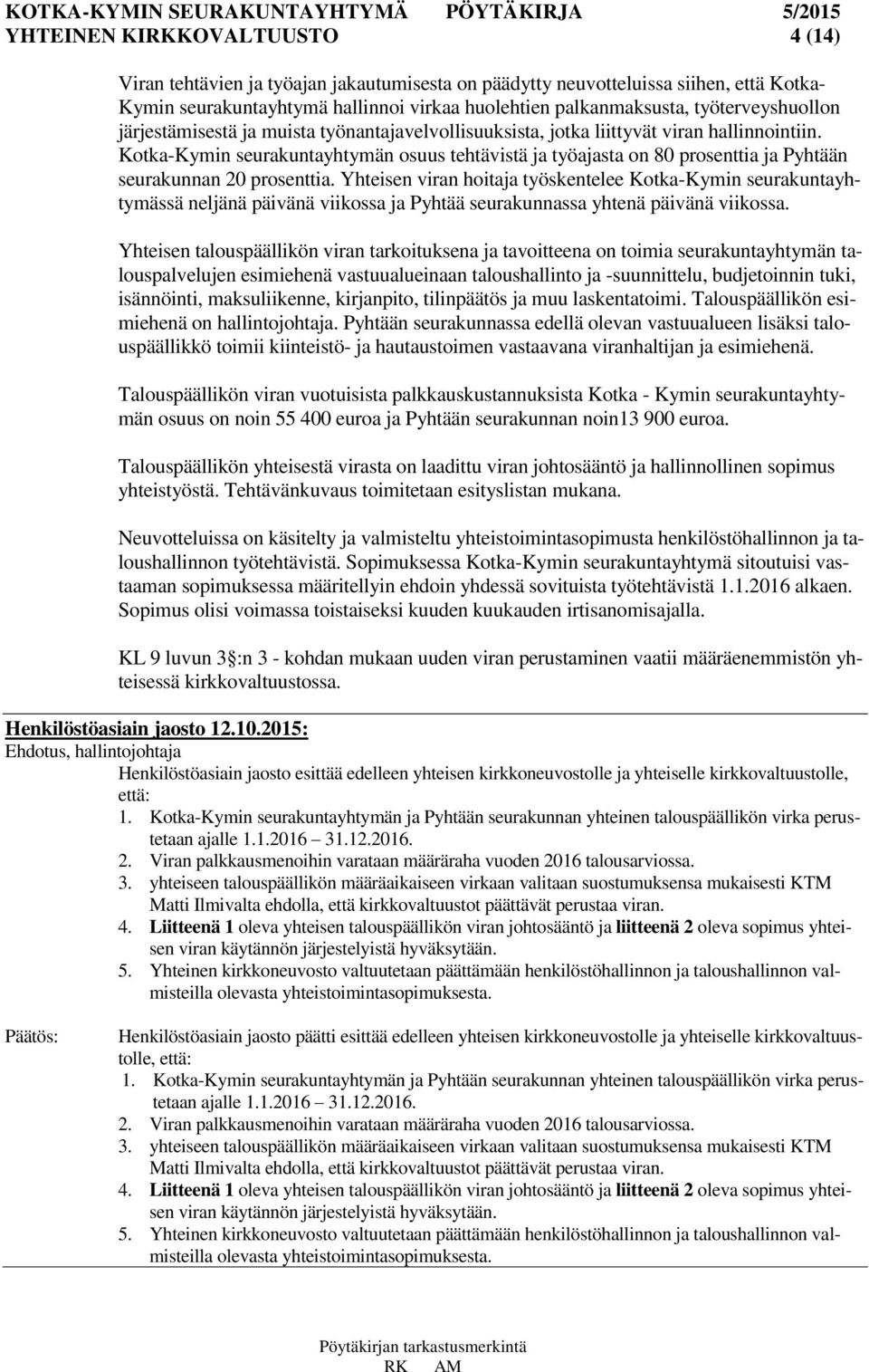 Kotka-Kymin seurakuntayhtymän osuus tehtävistä ja työajasta on 80 prosenttia ja Pyhtään seurakunnan 20 prosenttia.