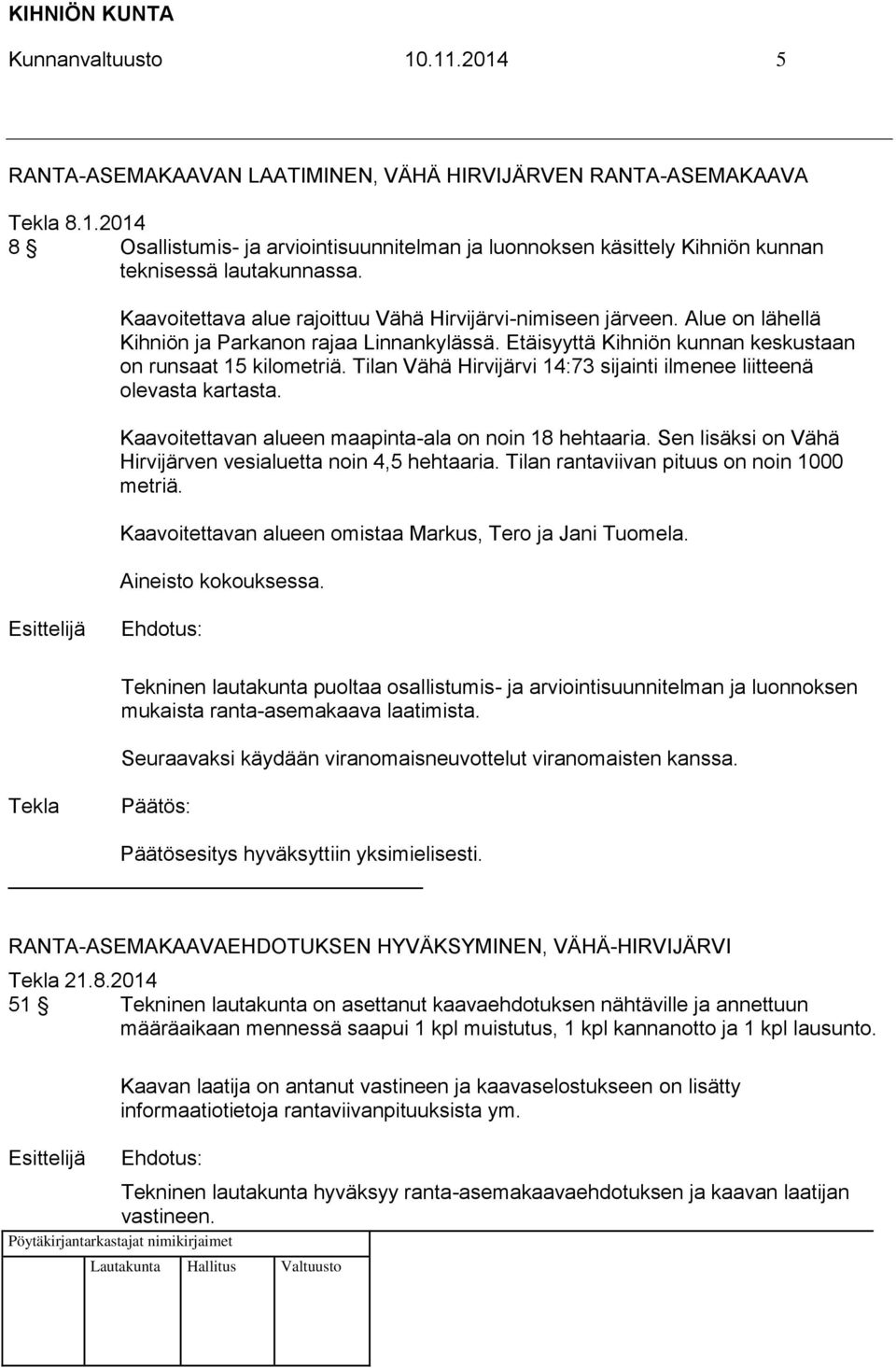 Tilan Vähä Hirvijärvi 14:73 sijainti ilmenee liitteenä olevasta kartasta. Kaavoitettavan alueen maapinta-ala on noin 18 hehtaaria. Sen lisäksi on Vähä Hirvijärven vesialuetta noin 4,5 hehtaaria.