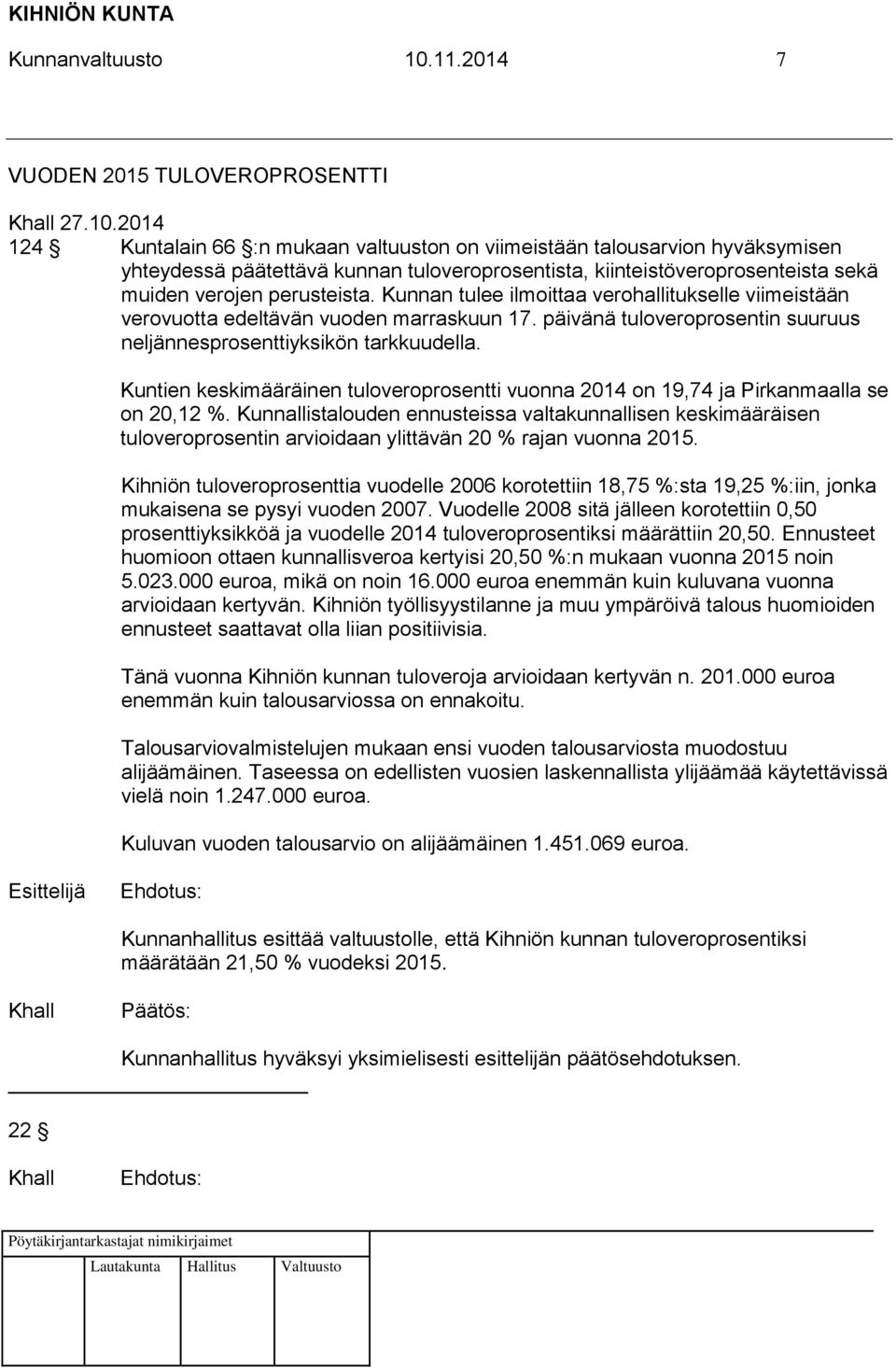 2014 124 Kuntalain 66 :n mukaan valtuuston on viimeistään talousarvion hyväksymisen yhteydessä päätettävä kunnan tuloveroprosentista, kiinteistöveroprosenteista sekä muiden verojen perusteista.