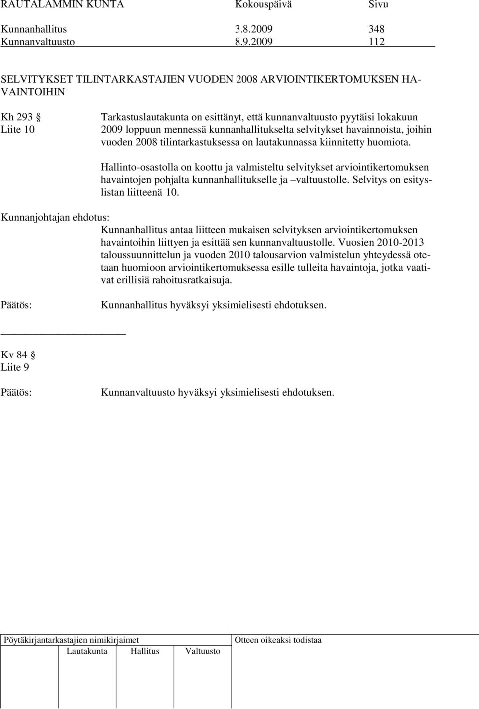 2009 112 SELVITYKSET TILINTARKASTAJIEN VUODEN 2008 ARVIOINTIKERTOMUKSEN HA- VAINTOIHIN Kh 293 Liite 10 Tarkastuslautakunta on esittänyt, että kunnanvaltuusto pyytäisi lokakuun 2009 loppuun mennessä