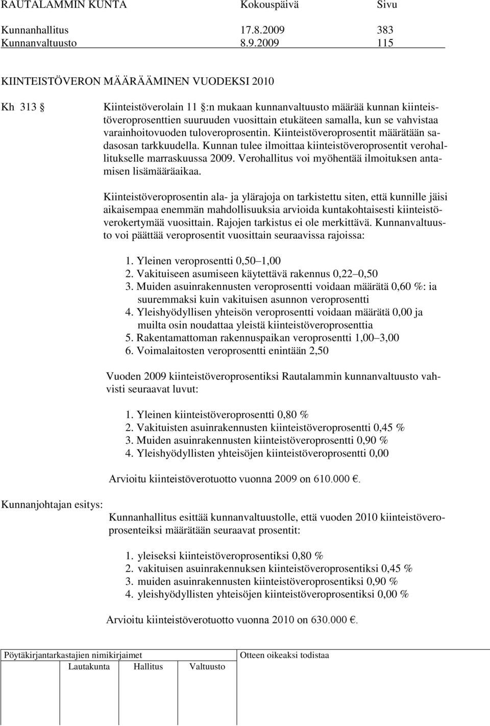 2009 115 KIINTEISTÖVERON MÄÄRÄÄMINEN VUODEKSI 2010 Kh 313 Kiinteistöverolain 11 :n mukaan kunnanvaltuusto määrää kunnan kiinteistöveroprosenttien suuruuden vuosittain etukäteen samalla, kun se