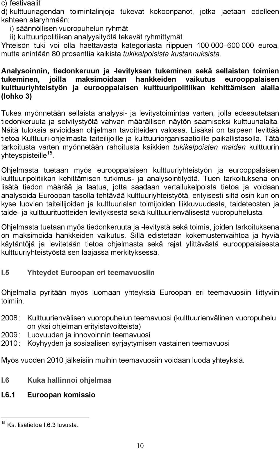 Analysoinnin, tiedonkeruun ja -levityksen tukeminen sekä sellaisten toimien tukeminen, joilla maksimoidaan hankkeiden vaikutus eurooppalaisen kulttuuriyhteistyön ja eurooppalaisen kulttuuripolitiikan