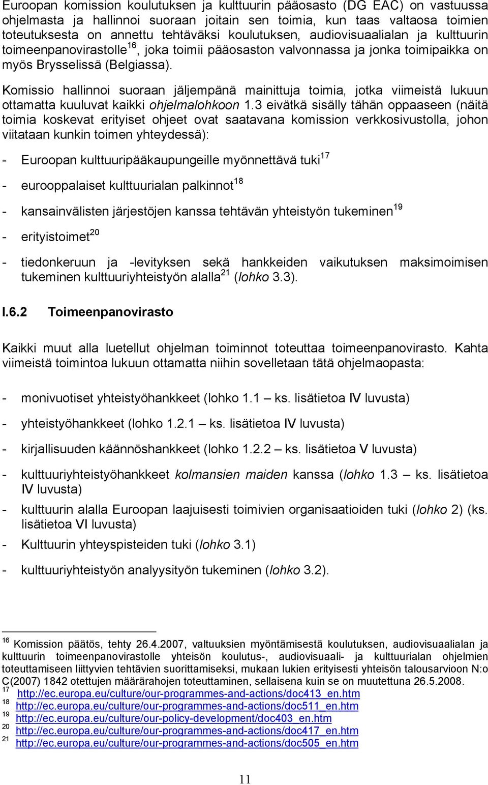 Komissio hallinnoi suoraan jäljempänä mainittuja toimia, jotka viimeistä lukuun ottamatta kuuluvat kaikki ohjelmalohkoon 1.