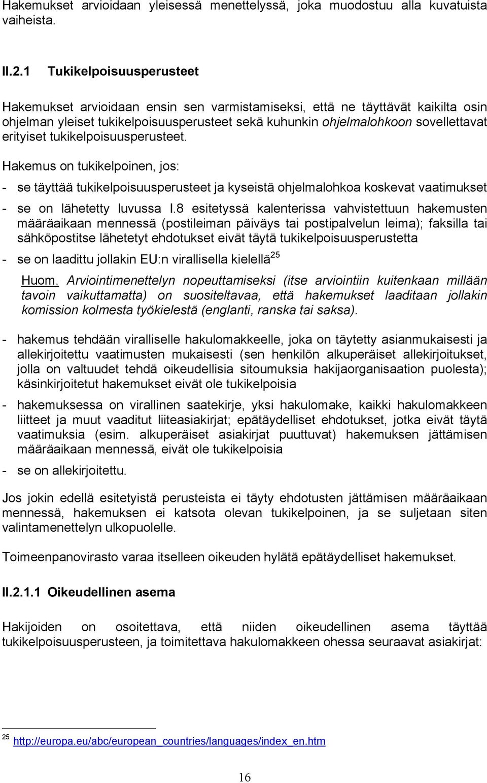 erityiset tukikelpoisuusperusteet. Hakemus on tukikelpoinen, jos: - se täyttää tukikelpoisuusperusteet ja kyseistä ohjelmalohkoa koskevat vaatimukset - se on lähetetty luvussa I.