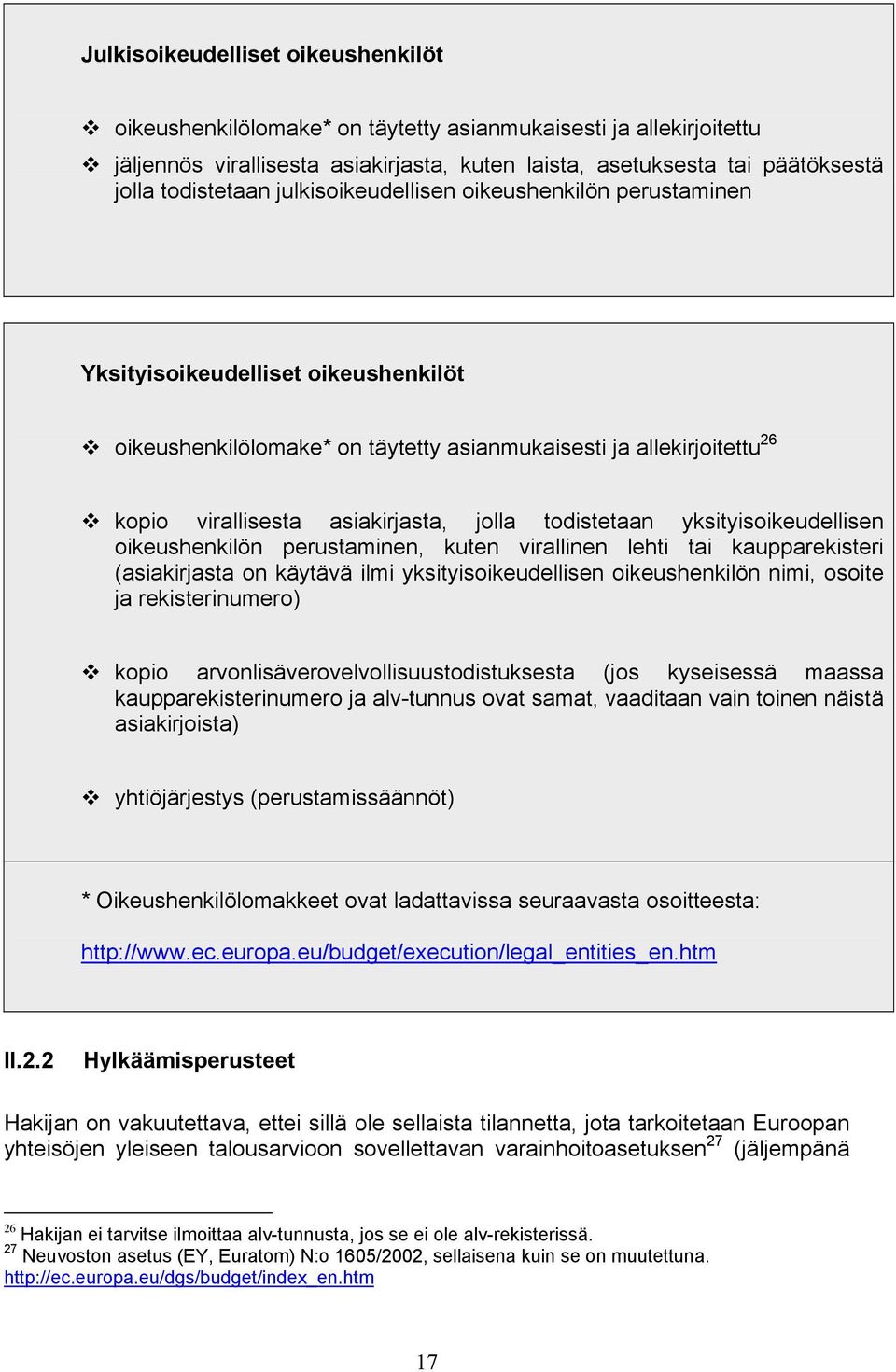 todistetaan yksityisoikeudellisen oikeushenkilön perustaminen, kuten virallinen lehti tai kaupparekisteri (asiakirjasta on käytävä ilmi yksityisoikeudellisen oikeushenkilön nimi, osoite ja