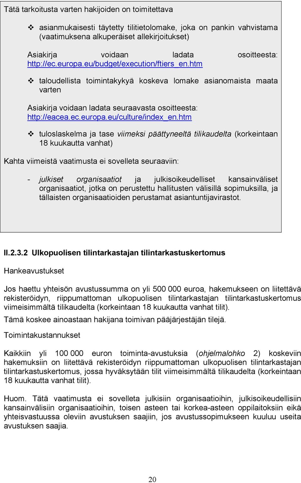 htm tuloslaskelma ja tase viimeksi päättyneeltä tilikaudelta (korkeintaan 18 kuukautta vanhat) Kahta viimeistä vaatimusta ei sovelleta seuraaviin: - julkiset organisaatiot ja julkisoikeudelliset