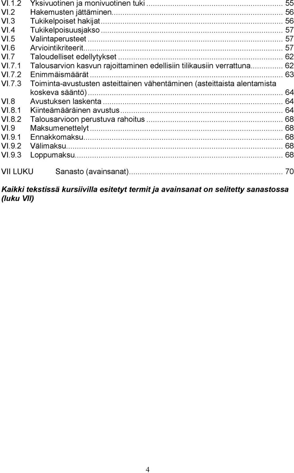 .. 64 VI.8 Avustuksen laskenta... 64 VI.8.1 Kiinteämääräinen avustus... 64 VI.8.2 Talousarvioon perustuva rahoitus... 68 VI.9 Maksumenettelyt... 68 VI.9.1 Ennakkomaksu... 68 VI.9.2 Välimaksu... 68 VI.9.3 Loppumaksu.