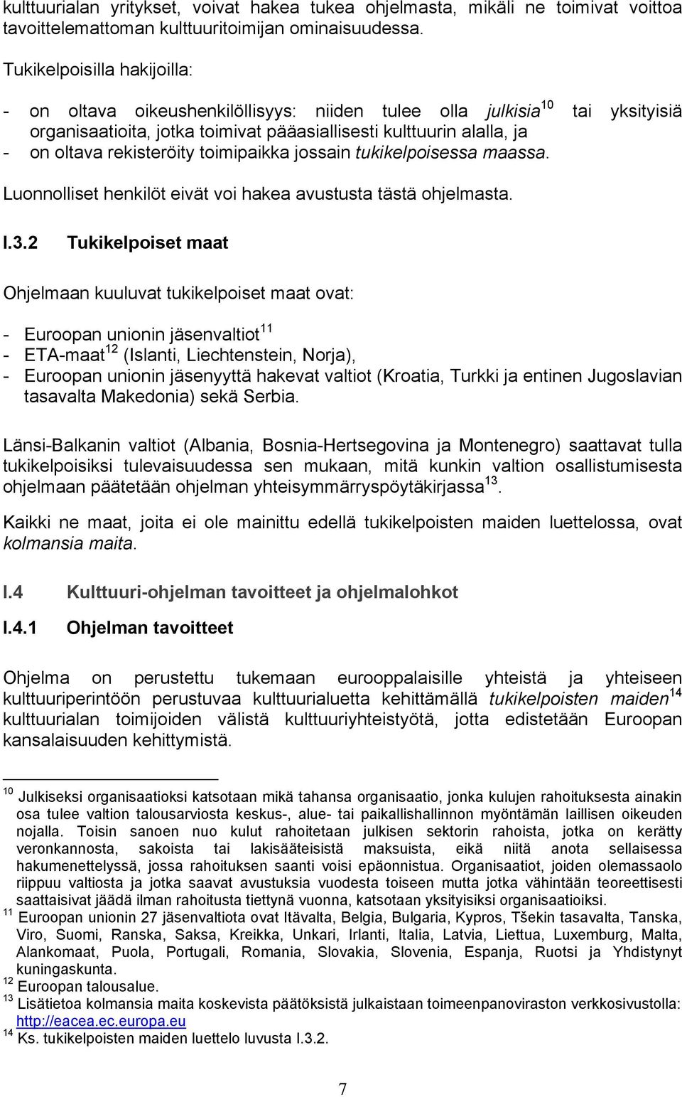 rekisteröity toimipaikka jossain tukikelpoisessa maassa. Luonnolliset henkilöt eivät voi hakea avustusta tästä ohjelmasta. I.3.