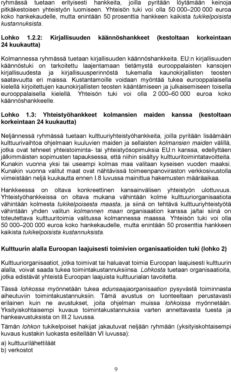 EU:n kirjallisuuden käännöstuki on tarkoitettu laajentamaan tietämystä eurooppalaisten kansojen kirjallisuudesta ja kirjallisuusperinnöstä tukemalla kaunokirjallisten teosten saatavuutta eri maissa.