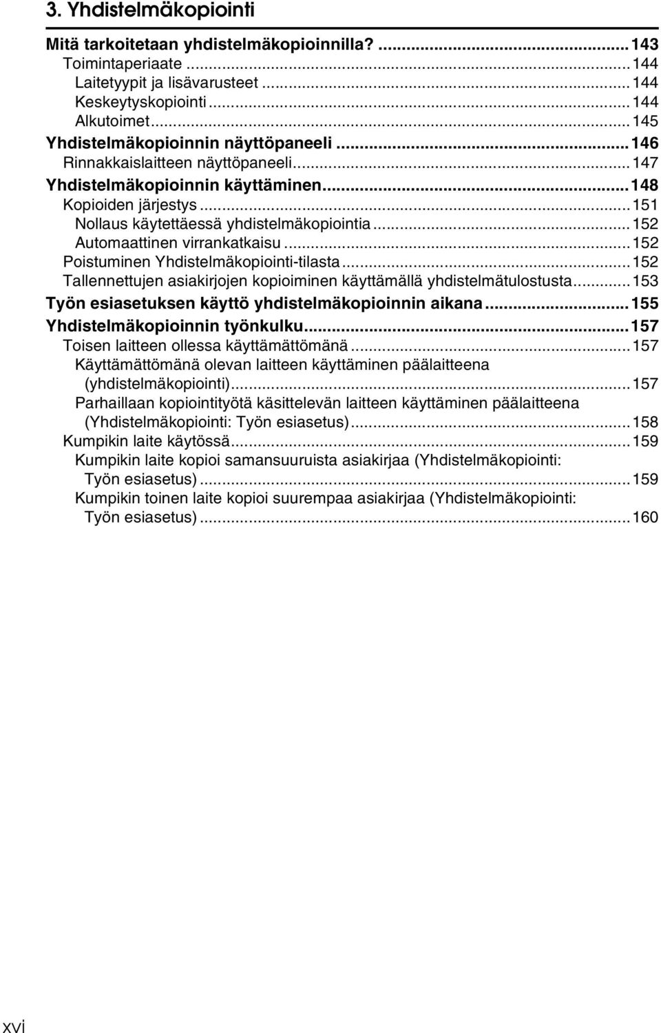 ..15 Automaattinen virrankatkaisu...15 Poistuminen Yhdistelmäkopiointi-tilasta...15 Tallennettujen asiakirjojen kopioiminen käyttämällä yhdistelmätulostusta.