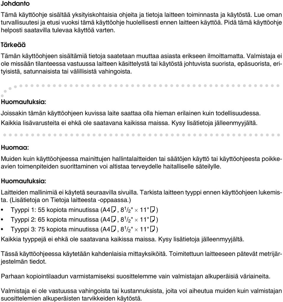 Valmistaja ei ole missään tilanteessa vastuussa laitteen käsittelystä tai käytöstä johtuvista suorista, epäsuorista, erityisistä, satunnaisista tai välillisistä vahingoista.