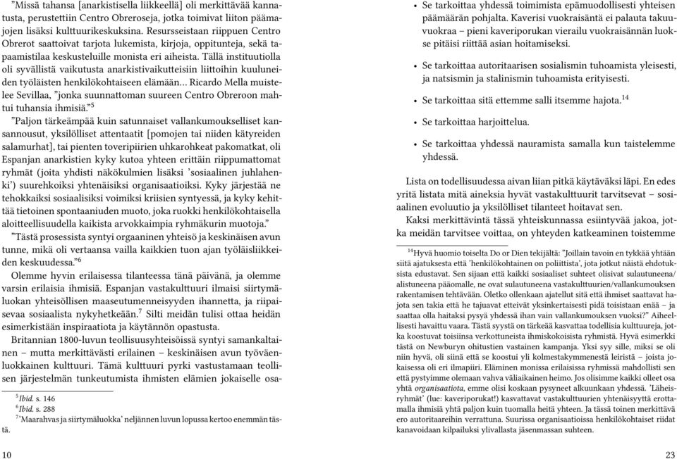 Tällä instituutiolla oli syvällistä vaikutusta anarkistivaikutteisiin liittoihin kuuluneiden työläisten henkilökohtaiseen elämään Ricardo Mella muistelee Sevillaa, jonka suunnattoman suureen Centro