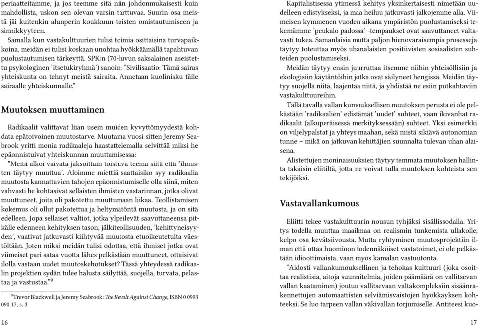 Samalla kun vastakulttuurien tulisi toimia osittaisina turvapaikkoina, meidän ei tulisi koskaan unohtaa hyökkäämällä tapahtuvan puolustautumisen tärkeyttä.