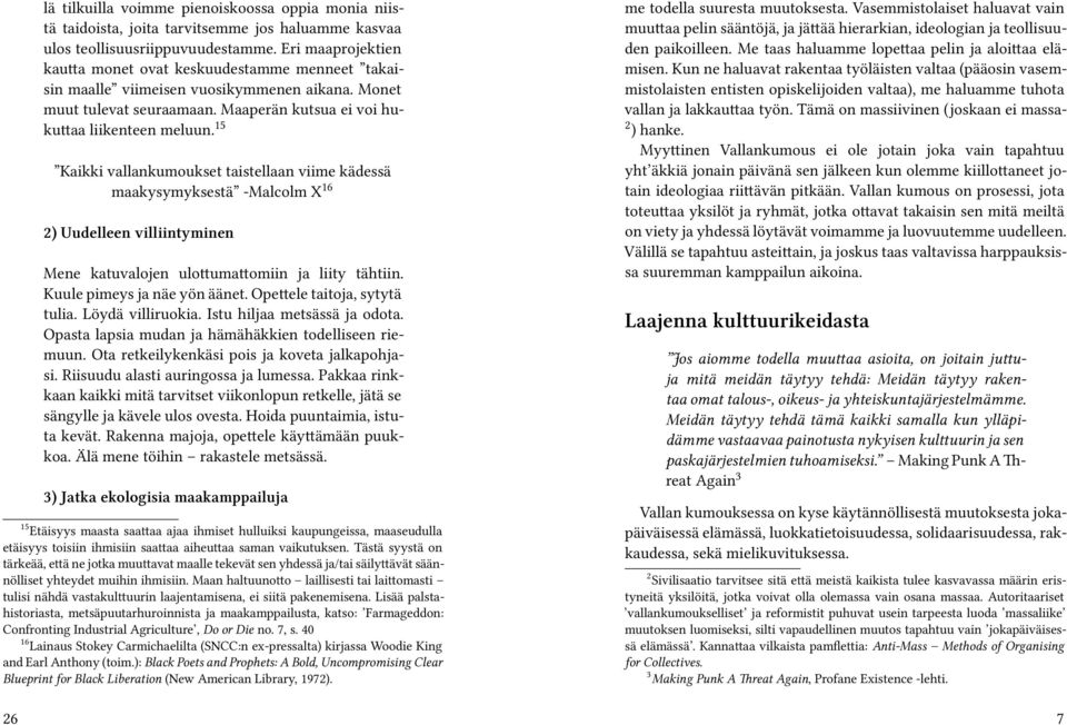 15 Kaikki vallankumoukset taistellaan viime kädessä maakysymyksestä -Malcolm X 16 2) Uudelleen villiintyminen Mene katuvalojen ulottumattomiin ja liity tähtiin. Kuule pimeys ja näe yön äänet.