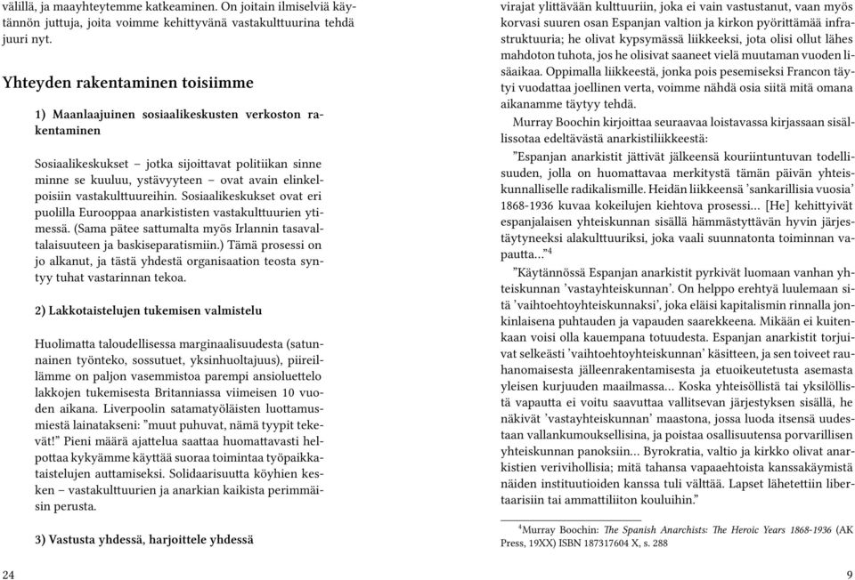 elinkelpoisiin vastakulttuureihin. Sosiaalikeskukset ovat eri puolilla Eurooppaa anarkististen vastakulttuurien ytimessä.