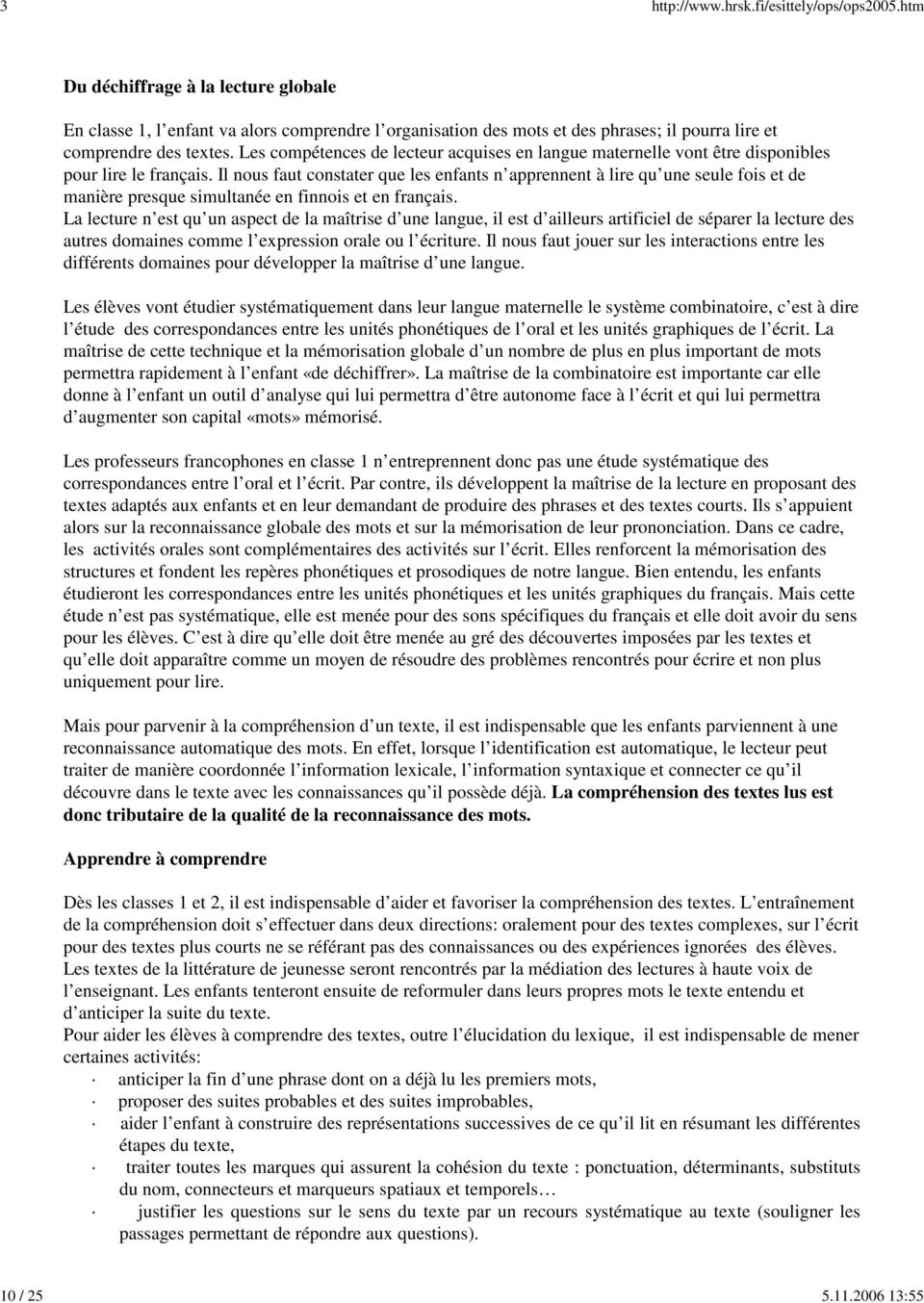 Il nous faut constater que les enfants n apprennent à lire qu une seule fois et de manière presque simultanée en finnois et en français.